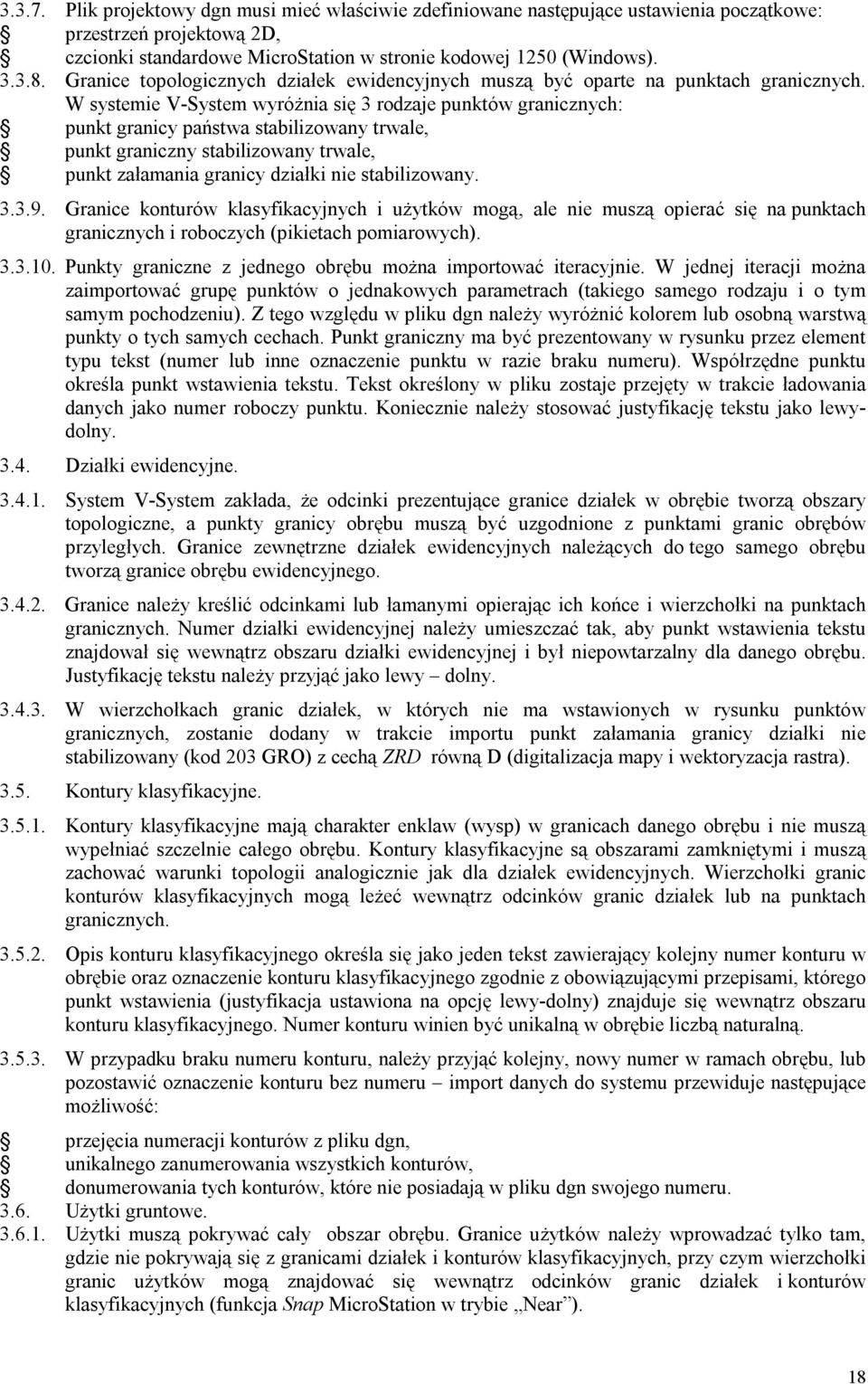 W systemie V-System wyróżnia się 3 rodzaje punktów granicznych: punkt granicy państwa stabilizowany trwale, punkt graniczny stabilizowany trwale, punkt załamania granicy działki nie stabilizowany. 3.3.9.