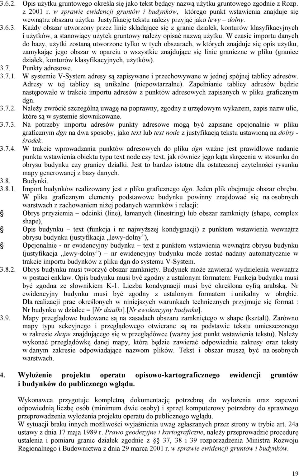 6.3. Każdy obszar utworzony przez linie składające się z granic działek, konturów klasyfikacyjnych i użytków, a stanowiący użytek gruntowy należy opisać nazwą użytku.