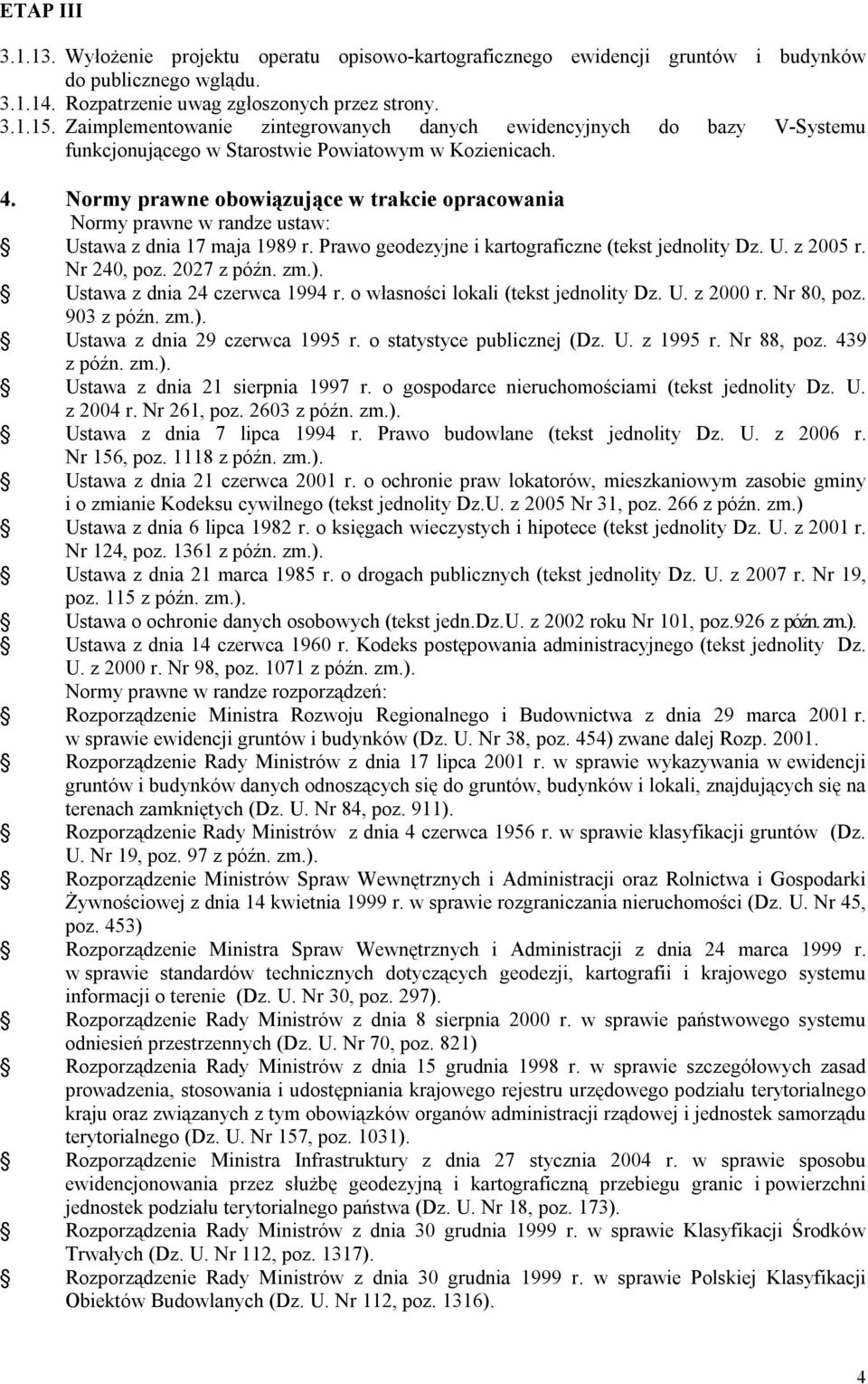 Normy prawne obowiązujące w trakcie opracowania Normy prawne w randze ustaw: Ustawa z dnia 17 maja 1989 r. Prawo geodezyjne i kartograficzne (tekst jednolity Dz. U. z 2005 r. Nr 240, poz. 2027 z późn.
