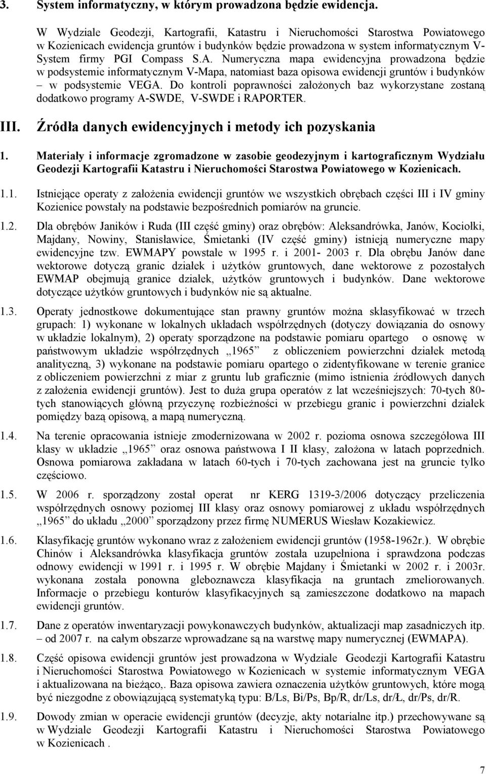 Numeryczna mapa ewidencyjna prowadzona będzie w podsystemie informatycznym V-Mapa, natomiast baza opisowa ewidencji gruntów i budynków w podsystemie VEGA.