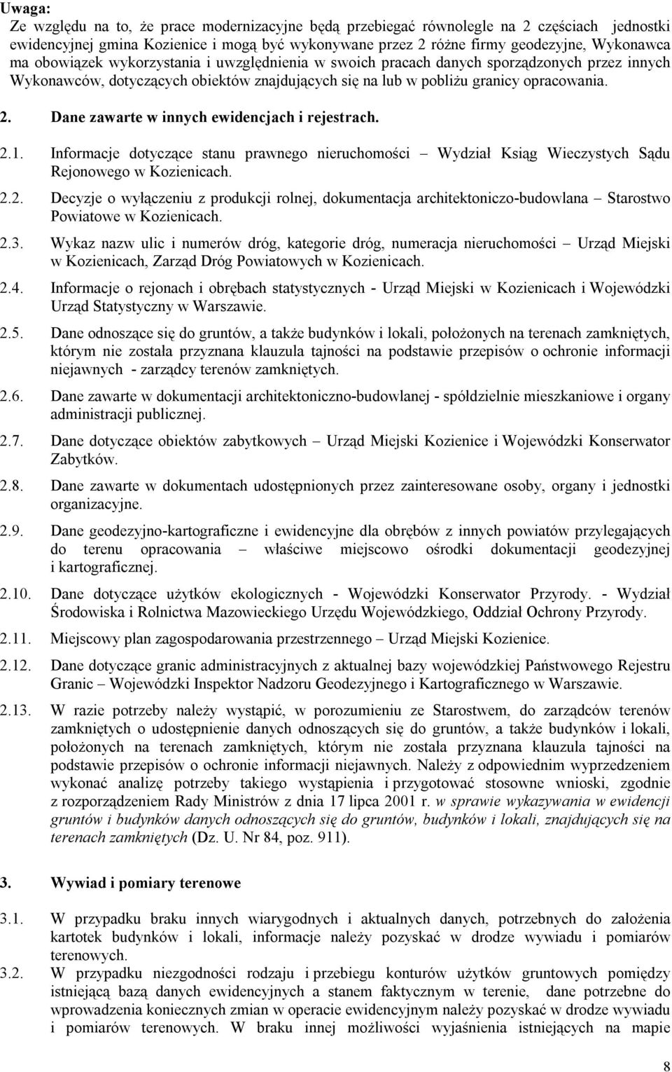 Dane zawarte w innych ewidencjach i rejestrach. 2.1. Informacje dotyczące stanu prawnego nieruchomości Wydział Ksiąg Wieczystych Sądu Rejonowego w Kozienicach. 2.2. Decyzje o wyłączeniu z produkcji rolnej, dokumentacja architektoniczo-budowlana Starostwo Powiatowe w Kozienicach.
