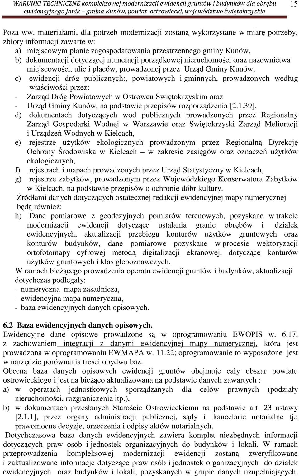 numeracji porządkowej nieruchomości oraz nazewnictwa miejscowości, ulic i placów, prowadzonej przez Urząd Gminy Kunów, c) ewidencji dróg publicznych:, powiatowych i gminnych, prowadzonych według