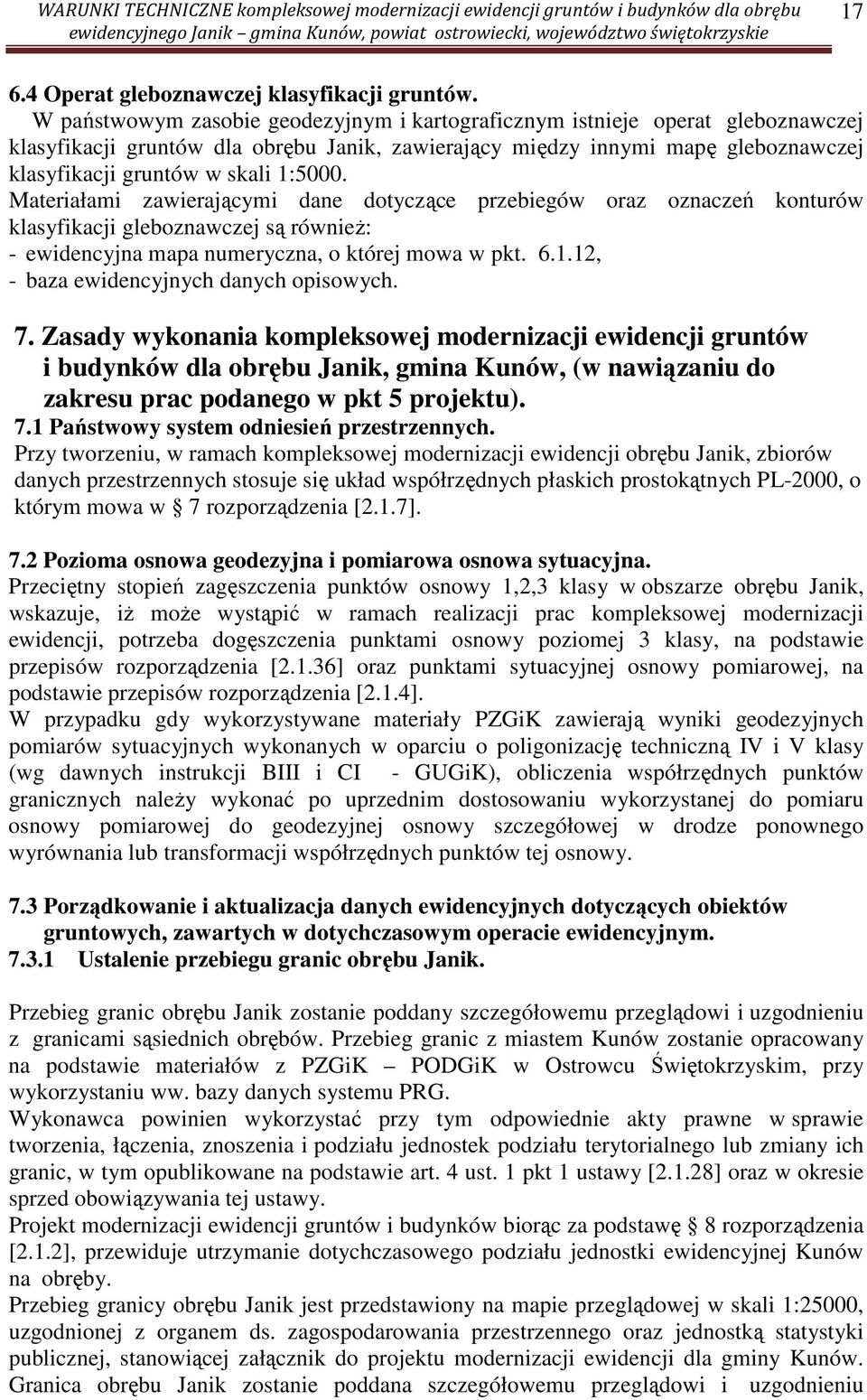 1:5000. Materiałami zawierającymi dane dotyczące przebiegów oraz oznaczeń konturów klasyfikacji gleboznawczej są również: - ewidencyjna mapa numeryczna, o której mowa w pkt. 6.1.12, - baza ewidencyjnych danych opisowych.