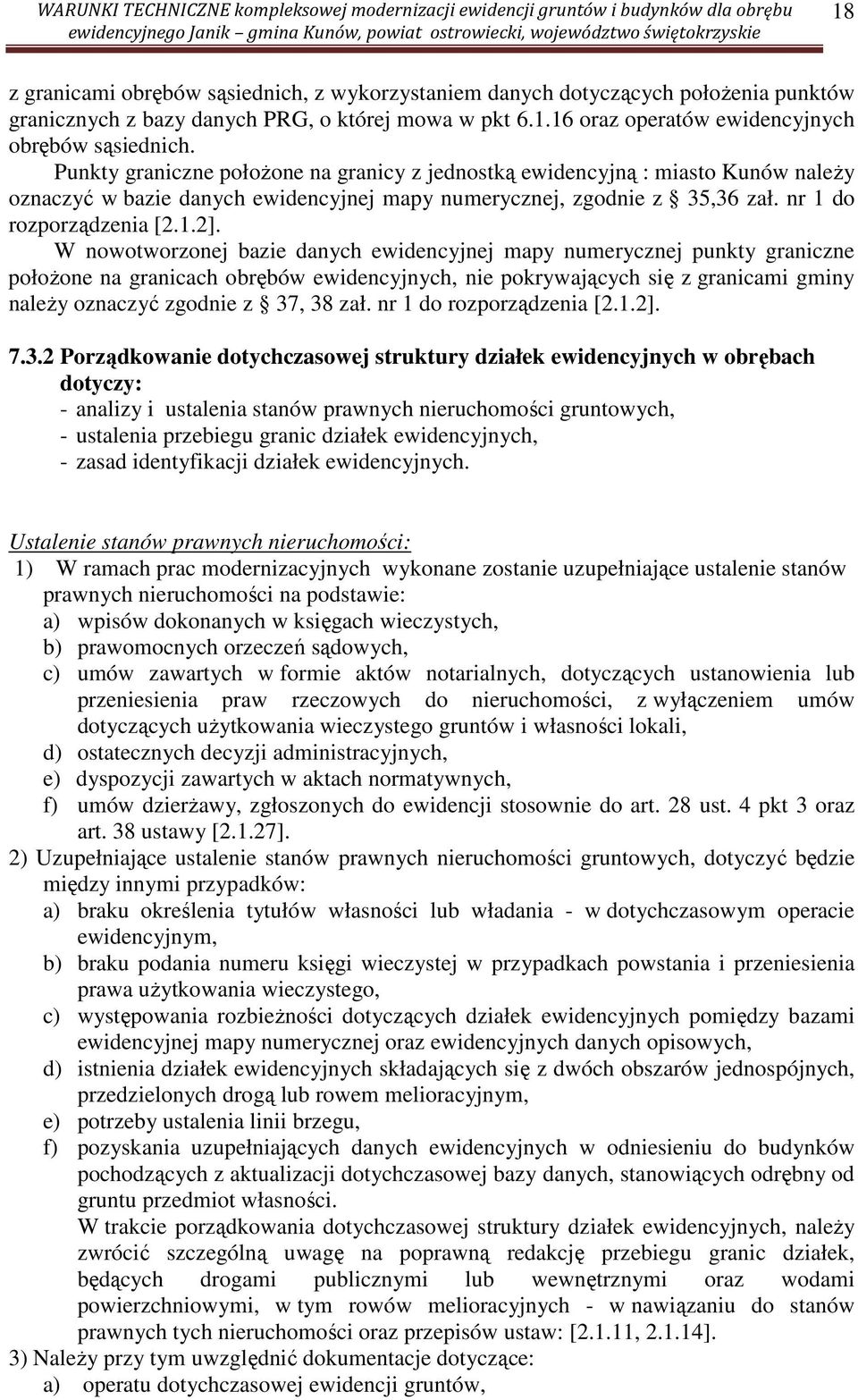 W nowotworzonej bazie danych ewidencyjnej mapy numerycznej punkty graniczne położone na granicach obrębów ewidencyjnych, nie pokrywających się z granicami gminy należy oznaczyć zgodnie z 37, 38 zał.