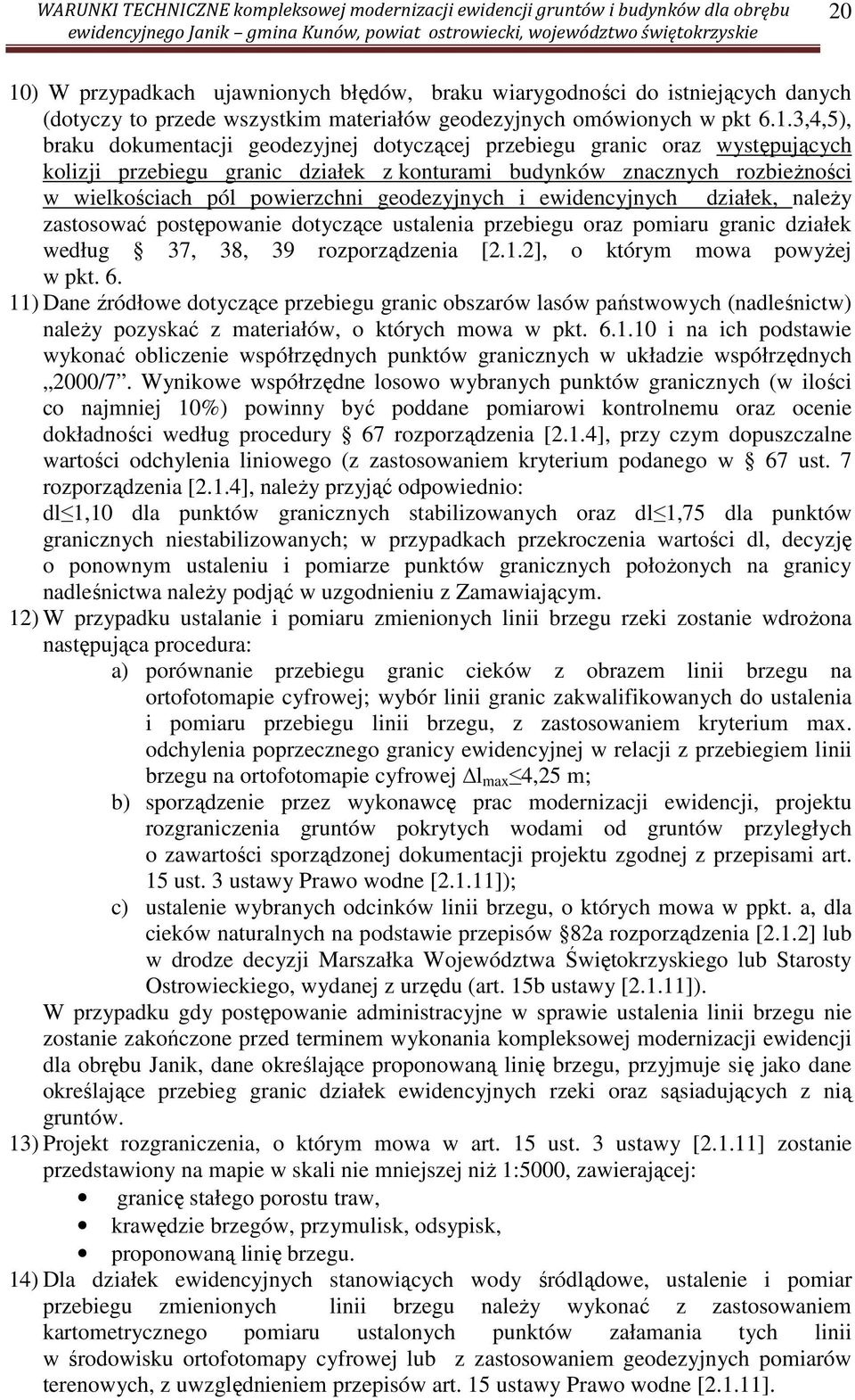 zastosować postępowanie dotyczące ustalenia przebiegu oraz pomiaru granic działek według 37, 38, 39 rozporządzenia [2.1.2], o którym mowa powyżej w pkt. 6.