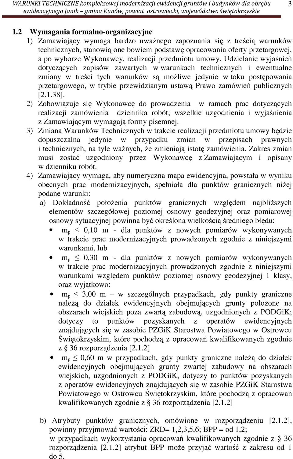 Udzielanie wyjaśnień dotyczących zapisów zawartych w warunkach technicznych i ewentualne zmiany w treści tych warunków są możliwe jedynie w toku postępowania przetargowego, w trybie przewidzianym