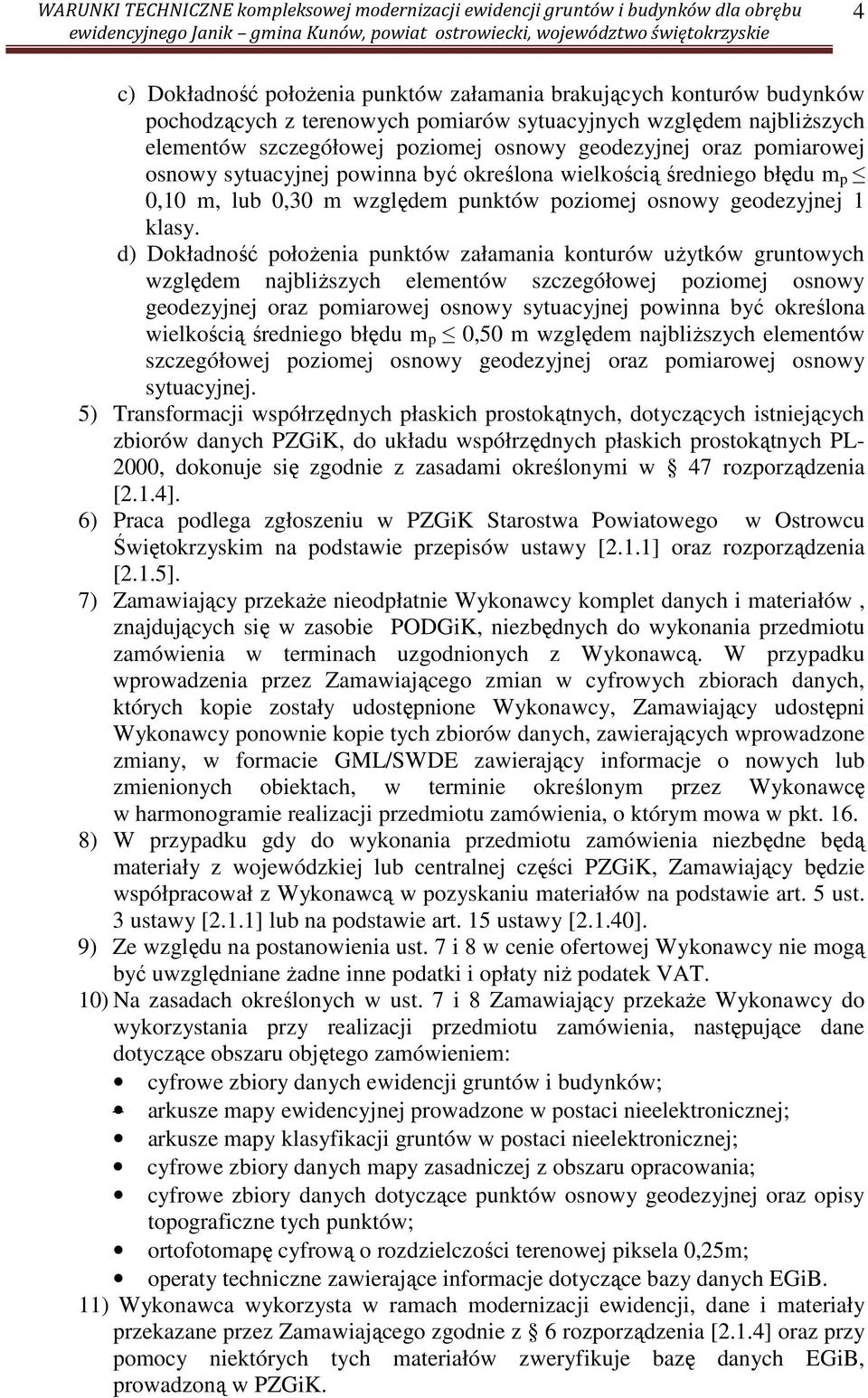 d) Dokładność położenia punktów załamania konturów użytków gruntowych względem najbliższych elementów szczegółowej poziomej osnowy geodezyjnej oraz pomiarowej osnowy sytuacyjnej powinna być określona