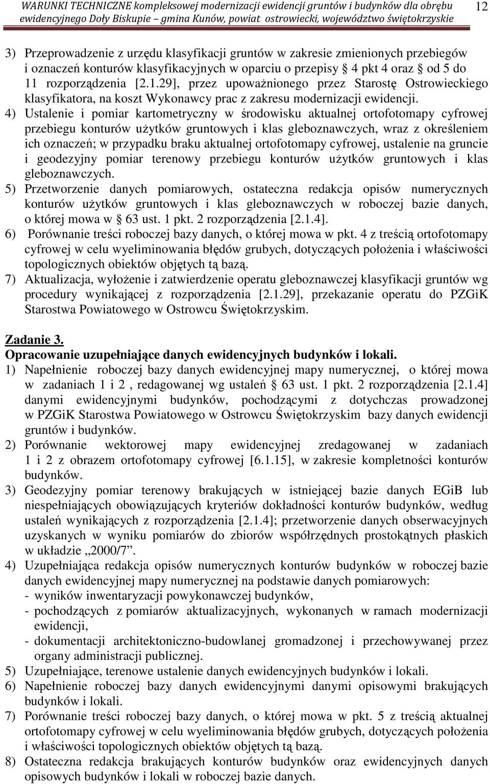 aktualnej ortofotomapy cyfrowej, ustalenie na gruncie i geodezyjny pomiar terenowy przebiegu konturów użytków gruntowych i klas gleboznawczych.