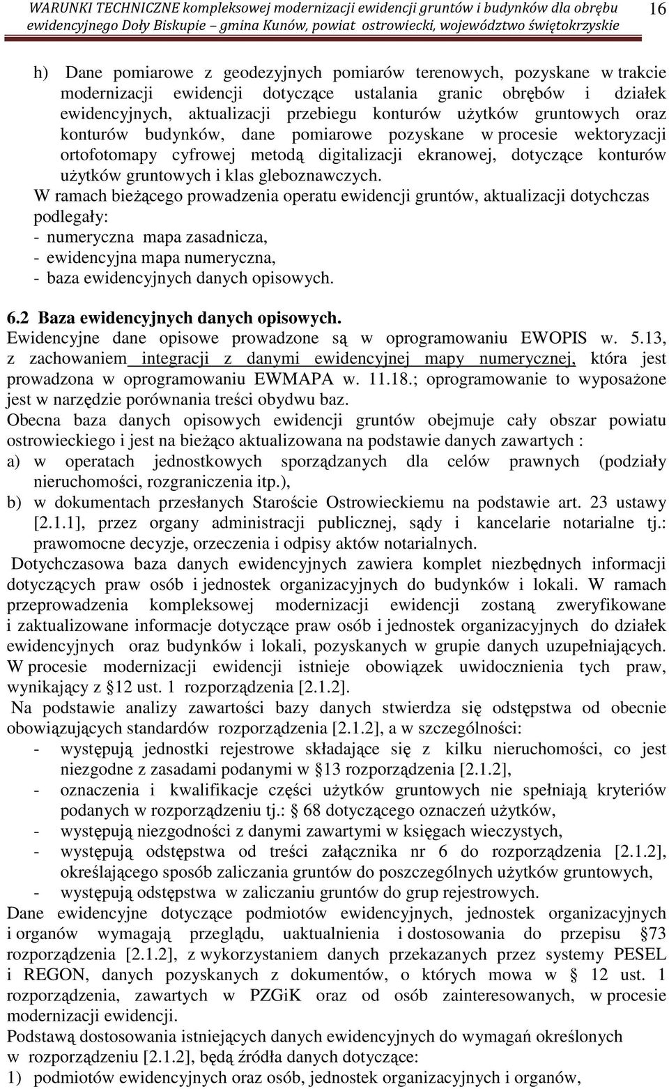 W ramach bieżącego prowadzenia operatu ewidencji gruntów, aktualizacji dotychczas podlegały: - numeryczna mapa zasadnicza, - ewidencyjna mapa numeryczna, - baza ewidencyjnych danych opisowych. 6.