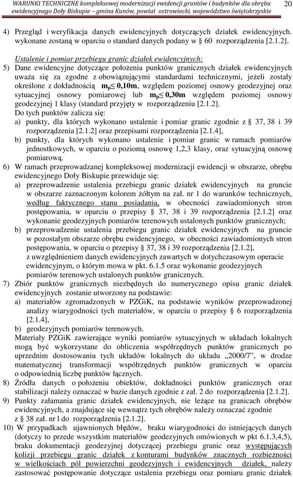 technicznymi, jeżeli zostały określone z dokładnością m p 0,10m, względem poziomej osnowy geodezyjnej oraz sytuacyjnej osnowy pomiarowej lub m p 0,30m względem poziomej osnowy geodezyjnej 1 klasy