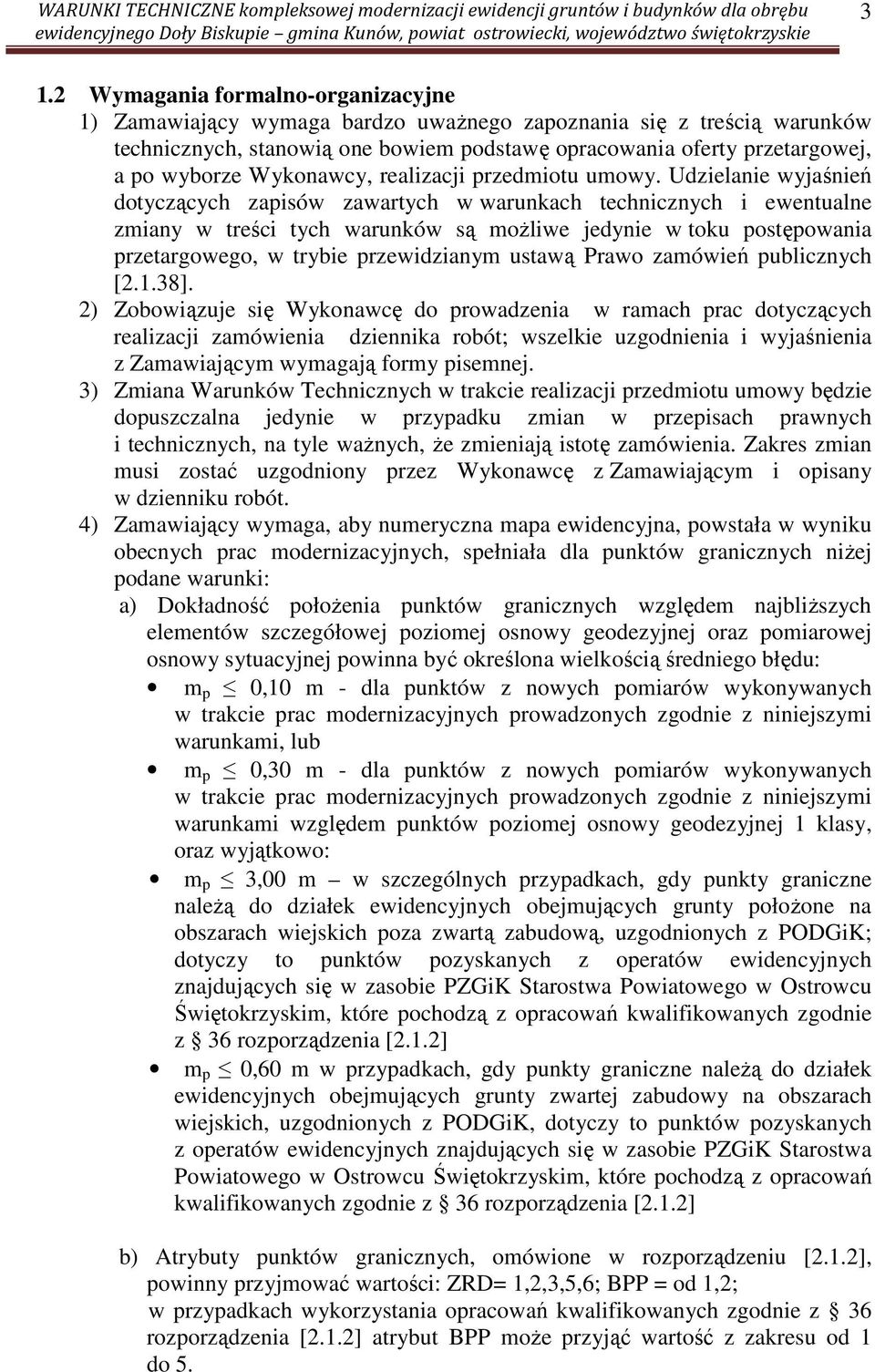 Udzielanie wyjaśnień dotyczących zapisów zawartych w warunkach technicznych i ewentualne zmiany w treści tych warunków są możliwe jedynie w toku postępowania przetargowego, w trybie przewidzianym