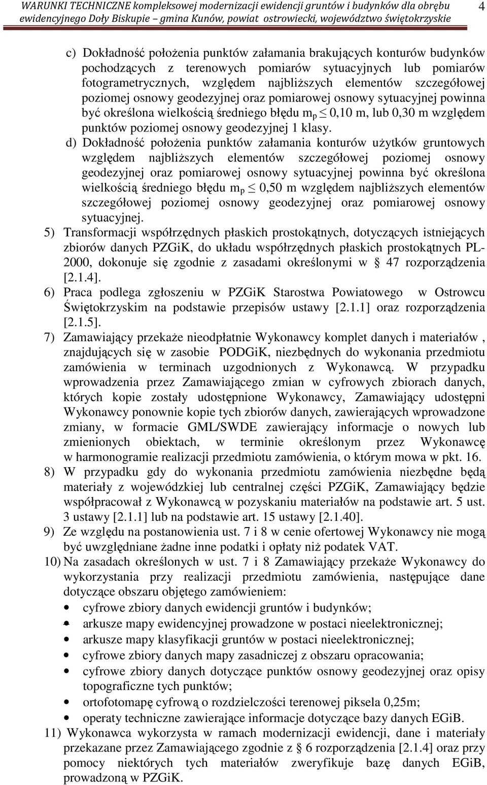d) Dokładność położenia punktów załamania konturów użytków gruntowych względem najbliższych elementów szczegółowej poziomej osnowy geodezyjnej oraz pomiarowej osnowy sytuacyjnej powinna być określona