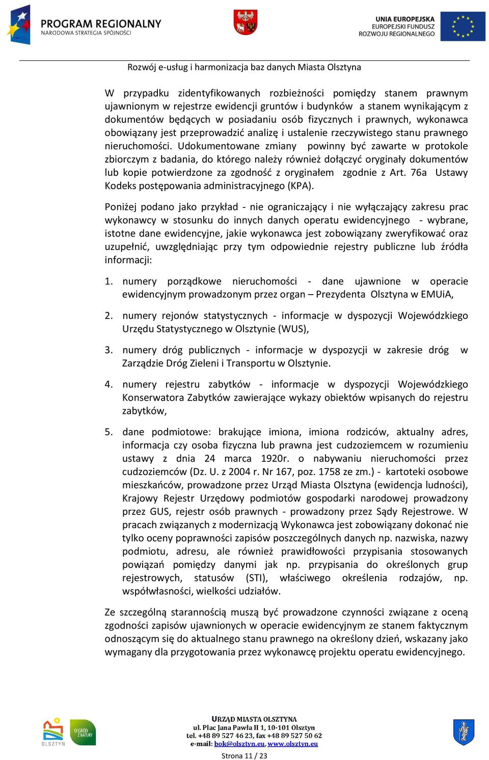 Udokumentowane zmiany powinny być zawarte w protokole zbiorczym z badania, do którego należy również dołączyć oryginały dokumentów lub kopie potwierdzone za zgodność z oryginałem zgodnie z Art.