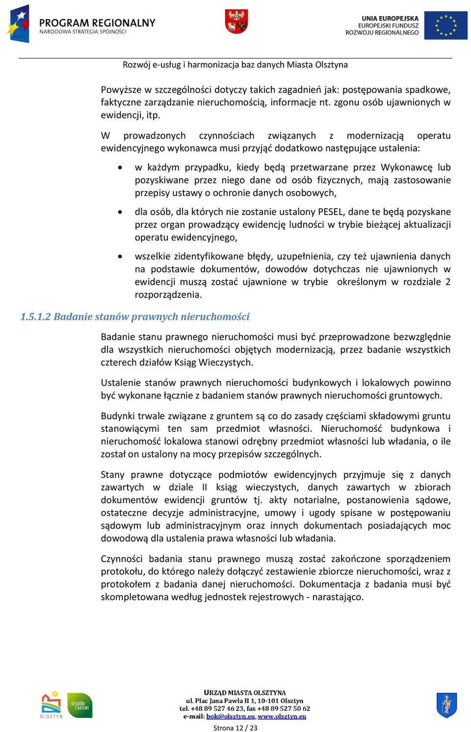 pozyskiwane przez niego dane od osób fizycznych, mają zastosowanie przepisy ustawy o ochronie danych osobowych, dla osób, dla których nie zostanie ustalony PESEL, dane te będą pozyskane przez organ