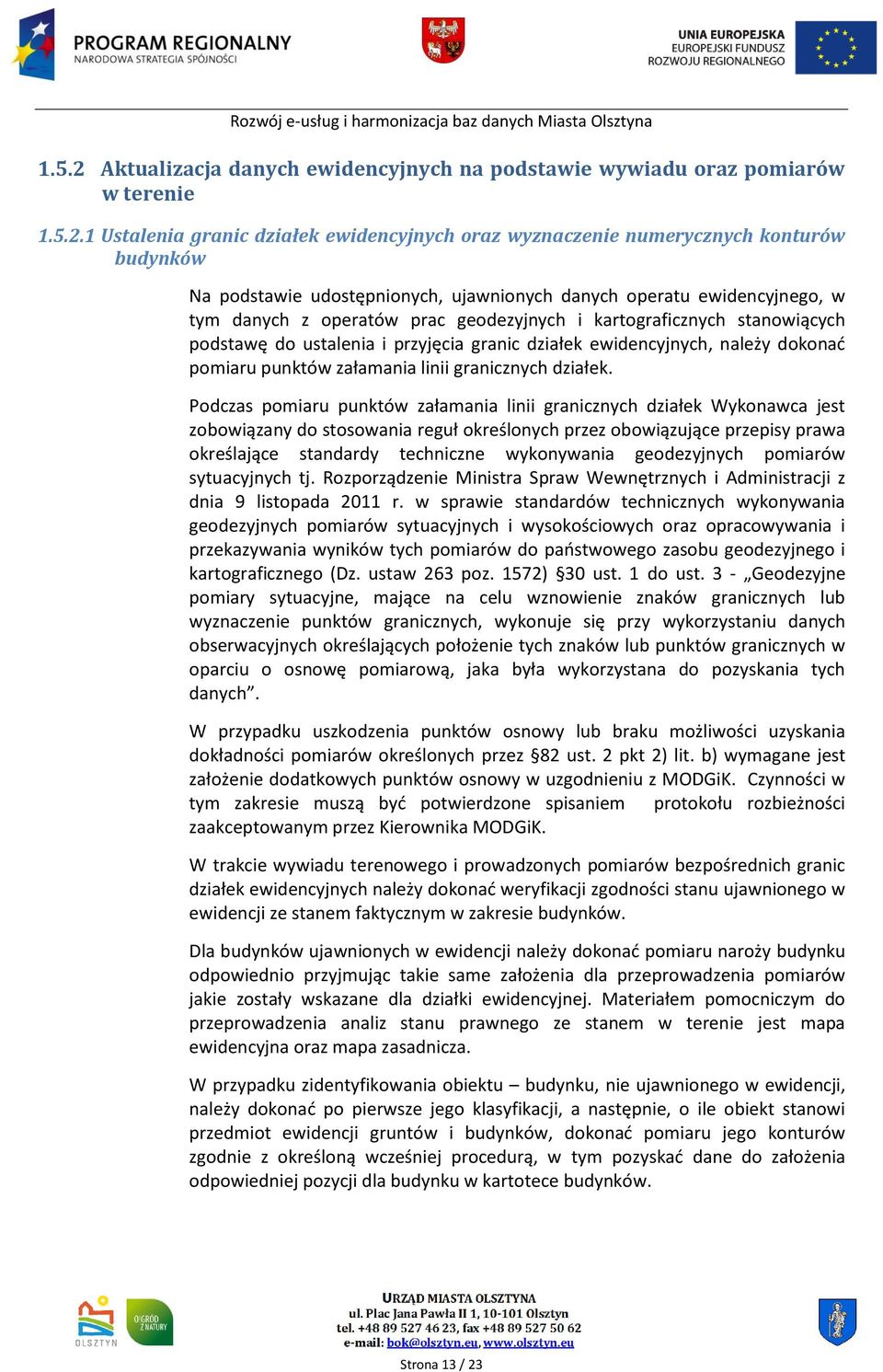 1 Ustalenia granic działek ewidencyjnych oraz wyznaczenie numerycznych konturów budynków Na podstawie udostępnionych, ujawnionych danych operatu ewidencyjnego, w tym danych z operatów prac