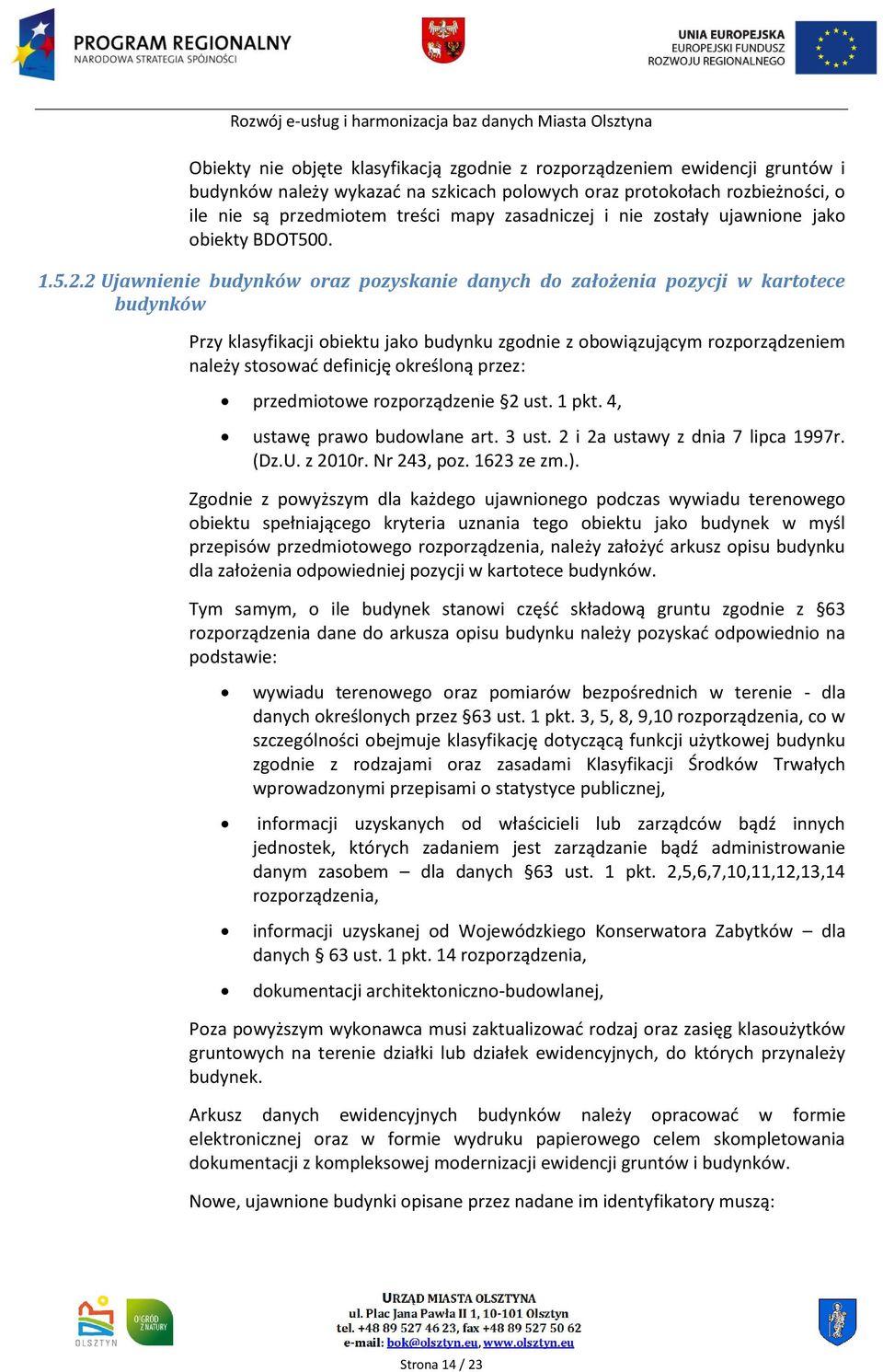 2 Ujawnienie budynków oraz pozyskanie danych do założenia pozycji w kartotece budynków Przy klasyfikacji obiektu jako budynku zgodnie z obowiązującym rozporządzeniem należy stosować definicję