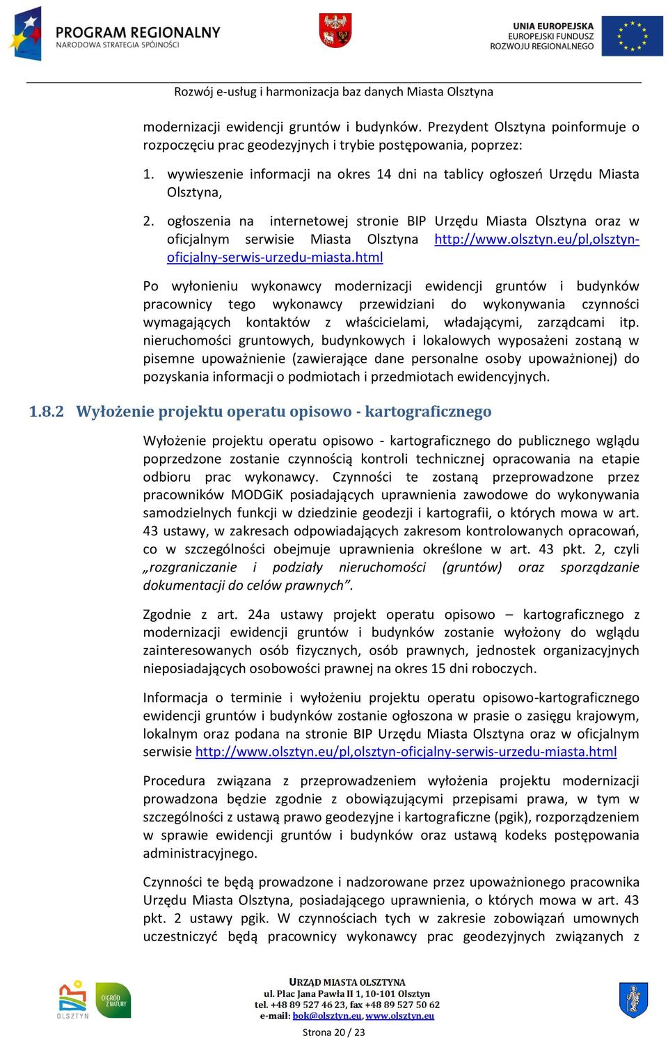 ogłoszenia na internetowej stronie BIP Urzędu Miasta Olsztyna oraz w oficjalnym serwisie Miasta Olsztyna http://www.olsztyn.eu/pl,olsztynoficjalny-serwis-urzedu-miasta.