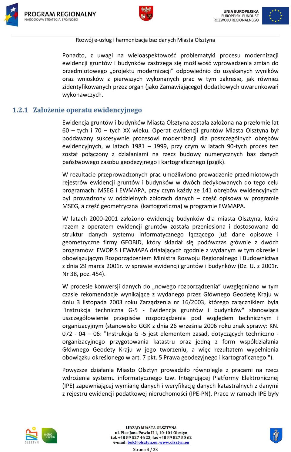 1 Założenie operatu ewidencyjnego Ewidencja gruntów i budynków Miasta Olsztyna została założona na przełomie lat 60 tych i 70 tych XX wieku.