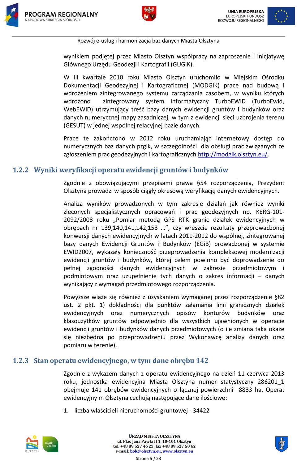 wyniku których wdrożono zintegrowany system informatyczny TurboEWID (TurboEwid, WebEWID) utrzymujący treść bazy danych ewidencji gruntów i budynków oraz danych numerycznej mapy zasadniczej, w tym z