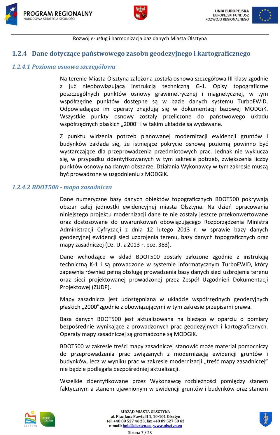 Odpowiadające im operaty znajdują się w dokumentacji bazowej MODGiK. Wszystkie punkty osnowy zostały przeliczone do państwowego układu współrzędnych płaskich 2000" i w takim układzie są wydawane.