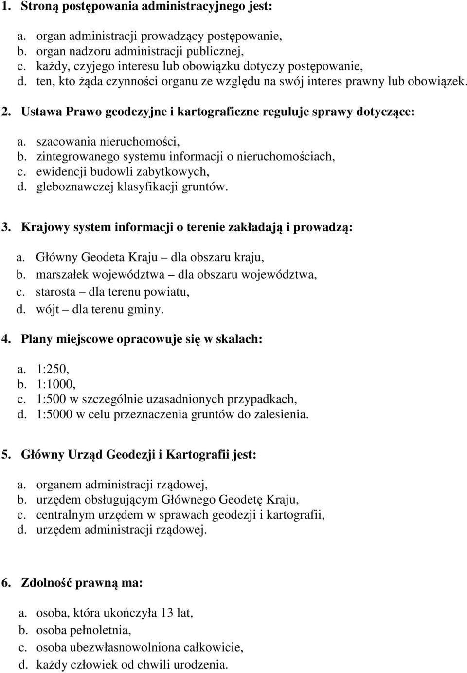Ustawa Prawo geodezyjne i kartograficzne reguluje sprawy dotyczące: a. szacowania nieruchomości, b. zintegrowanego systemu informacji o nieruchomościach, c. ewidencji budowli zabytkowych, d.