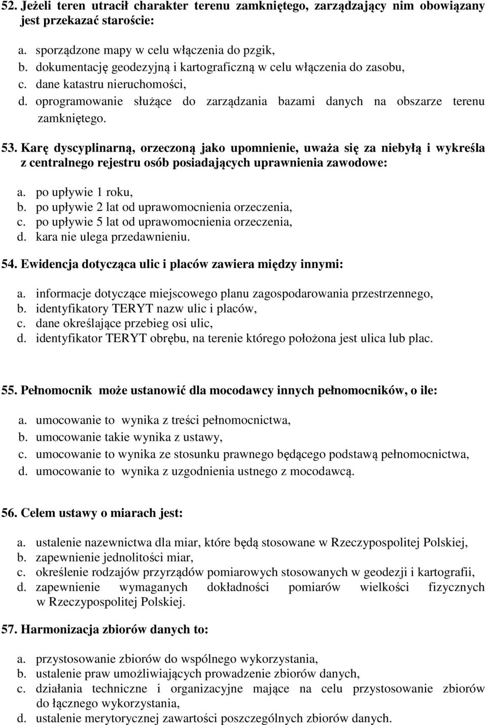 Karę dyscyplinarną, orzeczoną jako upomnienie, uważa się za niebyłą i wykreśla z centralnego rejestru osób posiadających uprawnienia zawodowe: a. po upływie 1 roku, b.