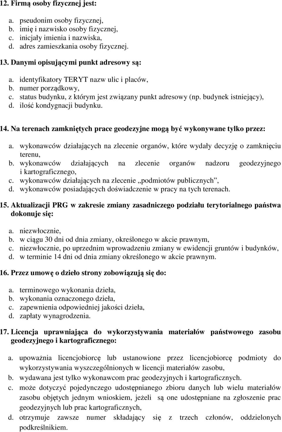 ilość kondygnacji budynku. 14. Na terenach zamkniętych prace geodezyjne mogą być wykonywane tylko przez: a. wykonawców działających na zlecenie organów, które wydały decyzję o zamknięciu terenu, b.
