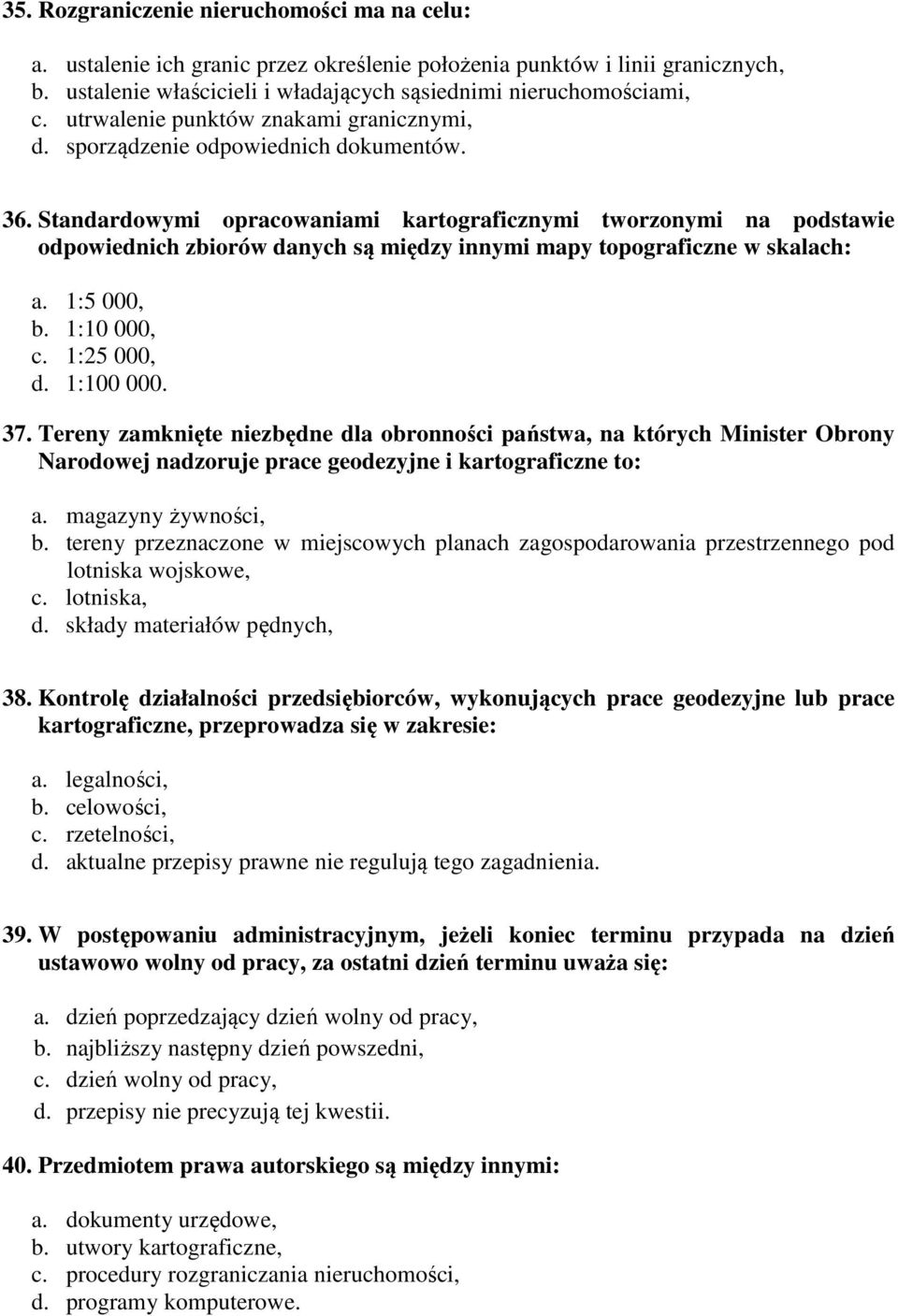 Standardowymi opracowaniami kartograficznymi tworzonymi na podstawie odpowiednich zbiorów danych są między innymi mapy topograficzne w skalach: a. 1:5 000, b. 1:10 000, c. 1:25 000, d. 1:100 000. 37.