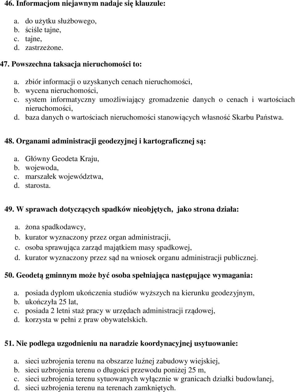 baza danych o wartościach nieruchomości stanowiących własność Skarbu Państwa. 48. Organami administracji geodezyjnej i kartograficznej są: a. Główny Geodeta Kraju, b. wojewoda, c.