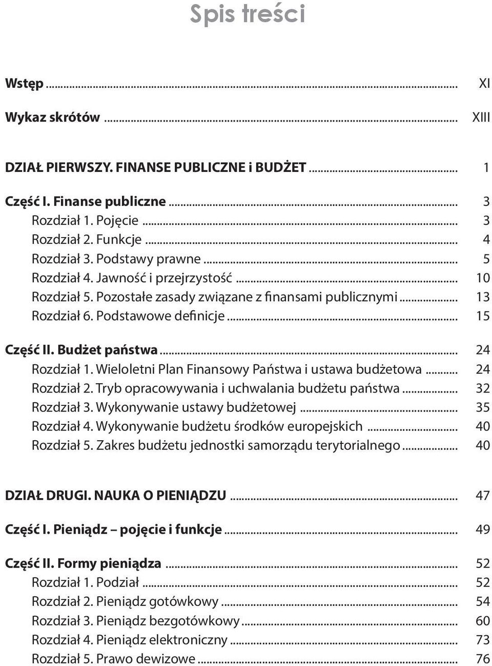 .. 24 Rozdział 1. Wieloletni Plan Finansowy Państwa i ustawa budżetowa... 24 Rozdział 2. Tryb opracowywania i uchwalania budżetu państwa... 32 Rozdział 3. Wykonywanie ustawy budżetowej... 35 Rozdział 4.