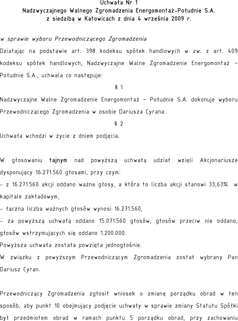 , uchwala co następuje: 1 Nadzwyczajne Walne Zgromadzenie Energomontaż Południe S.A. dokonuje wyboru Przewodniczącego Zgromadzenia w osobie Dariusza Cyrana. 2 Uchwała wchodzi w życie z dniem podjęcia.