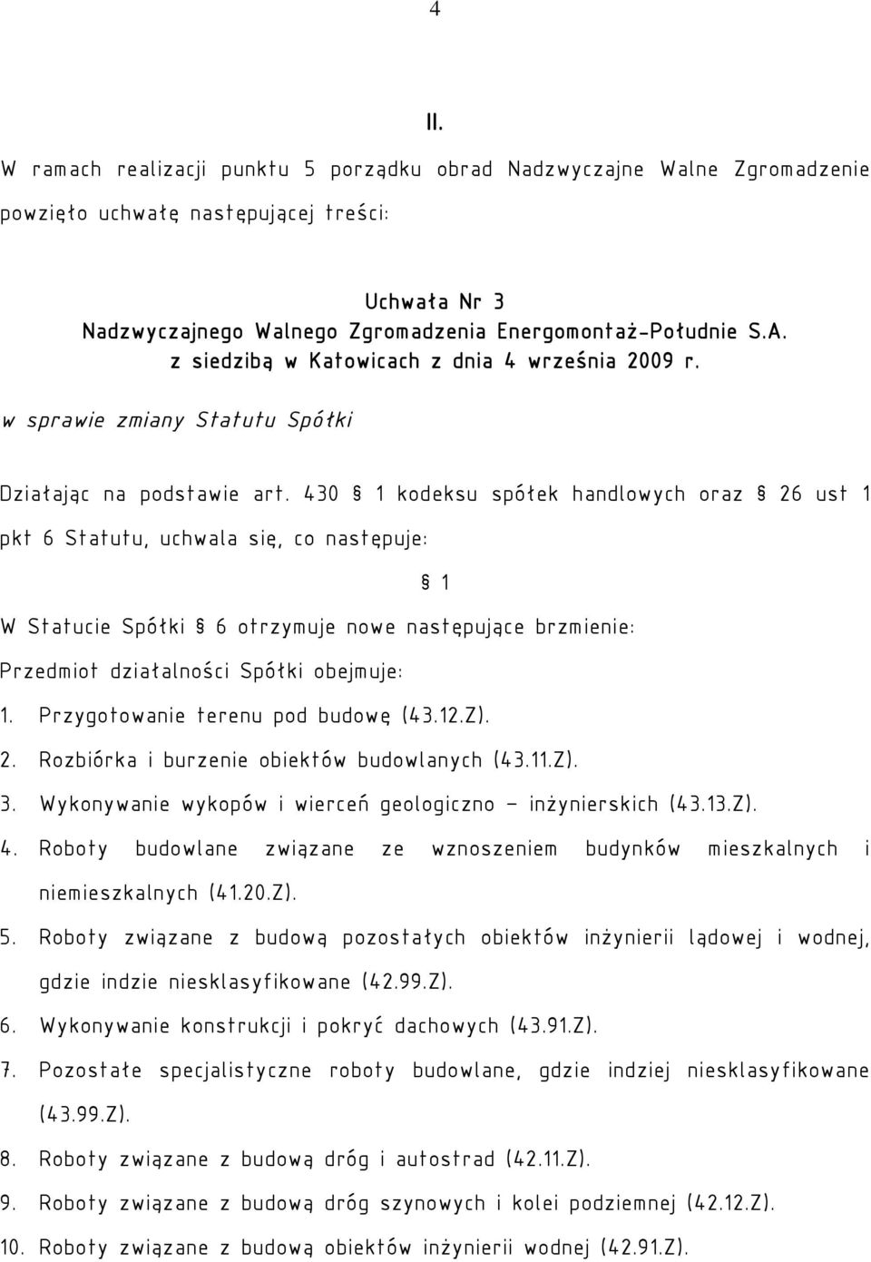 430 1 kodeksu spółek handlowych oraz 26 ust 1 pkt 6 Statutu, uchwala się, co następuje: 1 W Statucie Spółki 6 otrzymuje nowe następujące brzmienie: Przedmiot działalności Spółki obejmuje: 1.