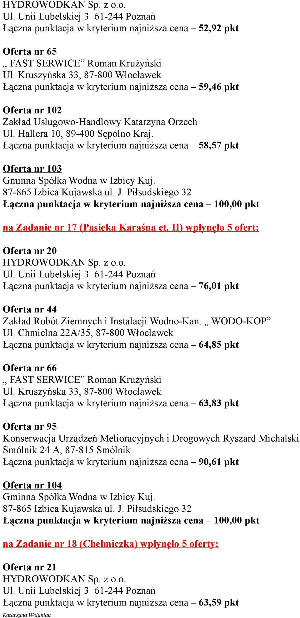 II) wpłynęło 5 ofert: Oferta nr 20 Łączna punktacja w kryterium najniższa cena 76,01 pkt Oferta nr 44 Zakład Robót Ziemnych i Instalacji Wodno-Kan. WODO-KOP Ul.