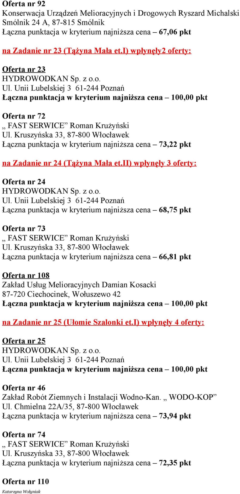 ii) wpłynęły 3 oferty: Oferta nr 24 Łączna punktacja w kryterium najniższa cena 68,75 pkt Oferta nr 73 Łączna punktacja w kryterium najniższa cena 66,81 pkt Oferta nr 108 Zakład Usług Melioracyjnych