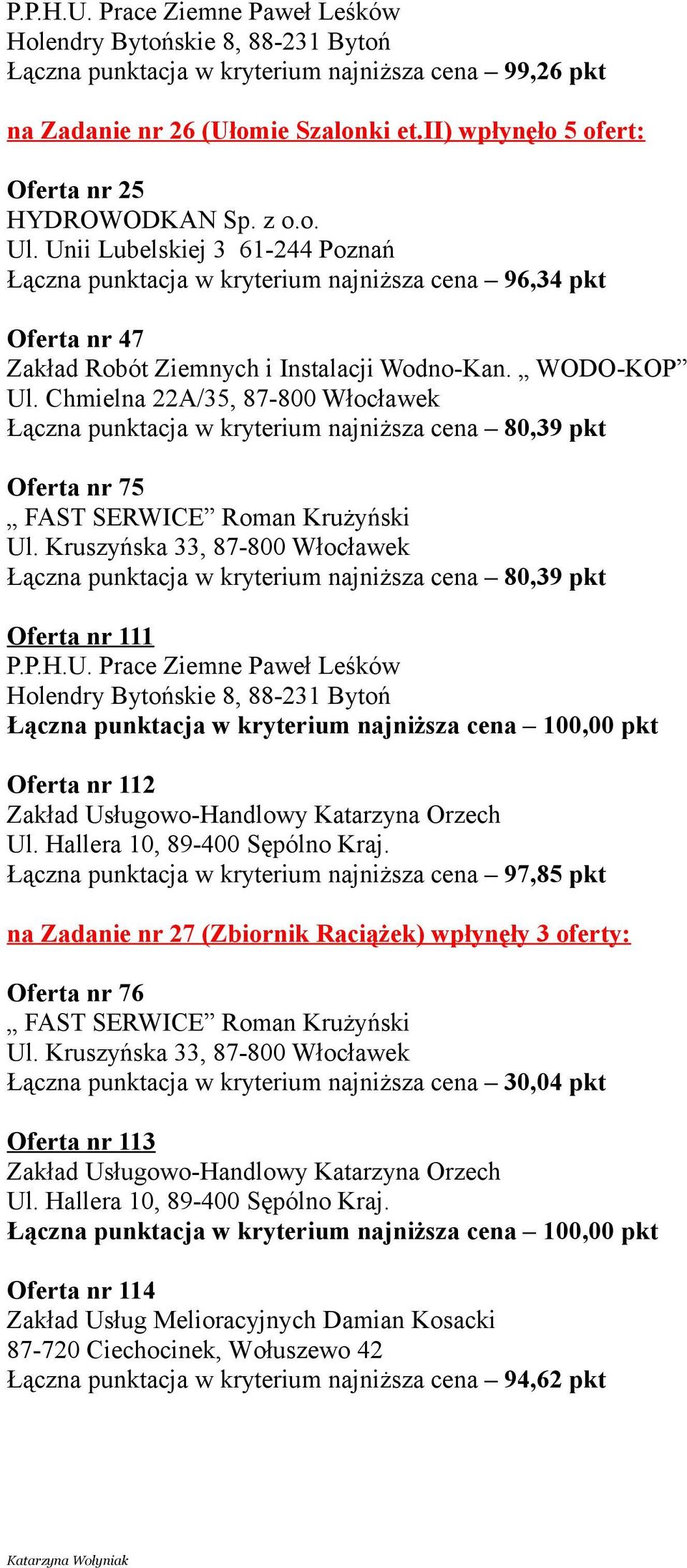 Chmielna 22A/35, 87-800 Włocławek Łączna punktacja w kryterium najniższa cena 80,39 pkt Oferta nr 75 Łączna punktacja w kryterium najniższa cena 80,39 pkt Oferta nr 111 P.P.H.U.