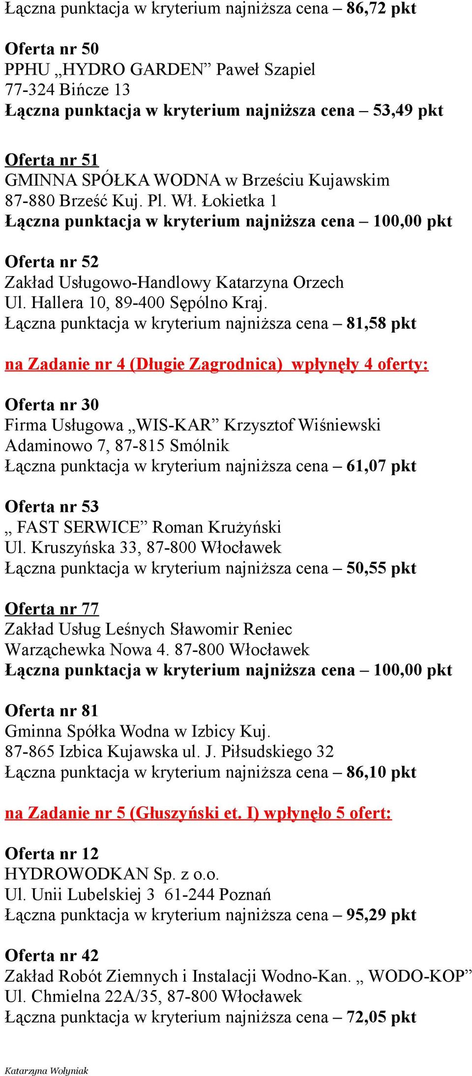 Łokietka 1 Oferta nr 52 Łączna punktacja w kryterium najniższa cena 81,58 pkt na Zadanie nr 4 (Długie Zagrodnica) wpłynęły 4 oferty: Oferta nr 30 Firma Usługowa WIS-KAR Krzysztof Wiśniewski Adaminowo