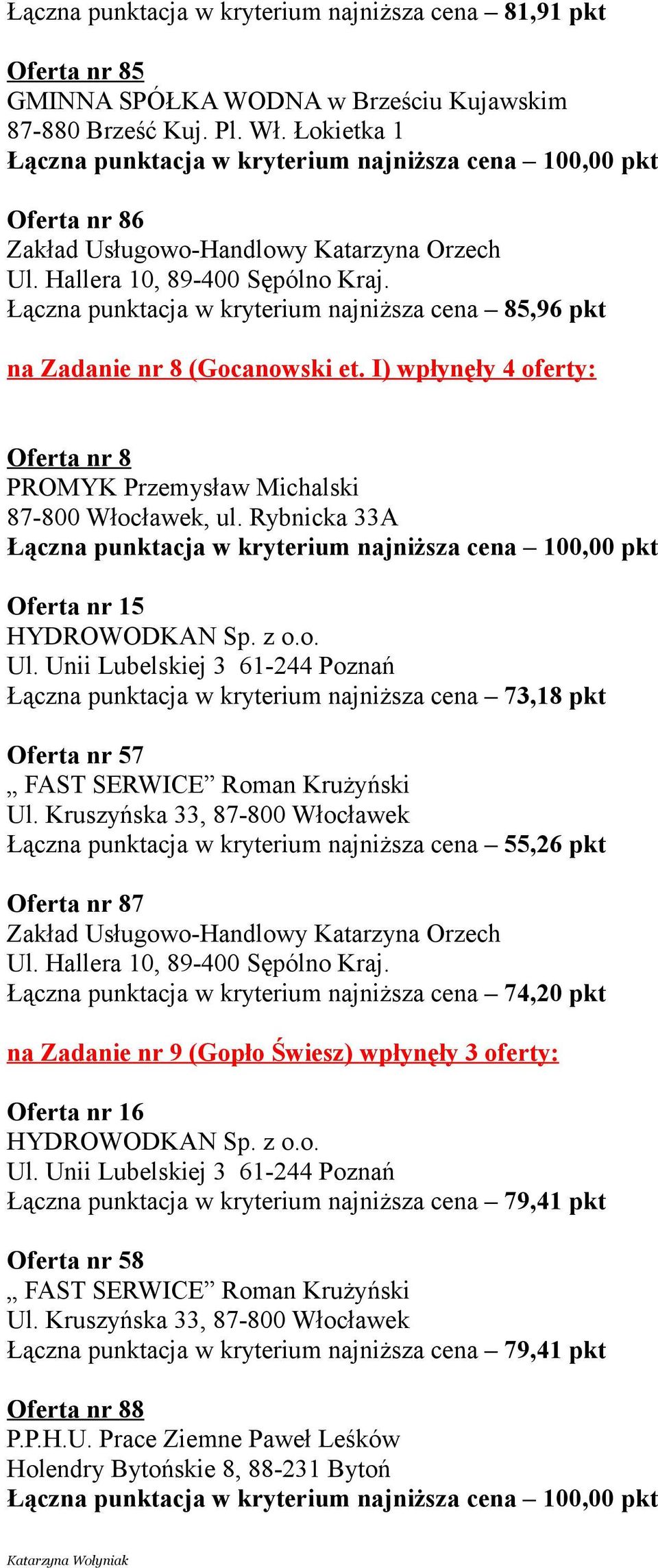 I) wpłynęły 4 oferty: Oferta nr 8 Oferta nr 15 Łączna punktacja w kryterium najniższa cena 73,18 pkt Oferta nr 57 Łączna punktacja w kryterium najniższa cena 55,26 pkt Oferta nr 87