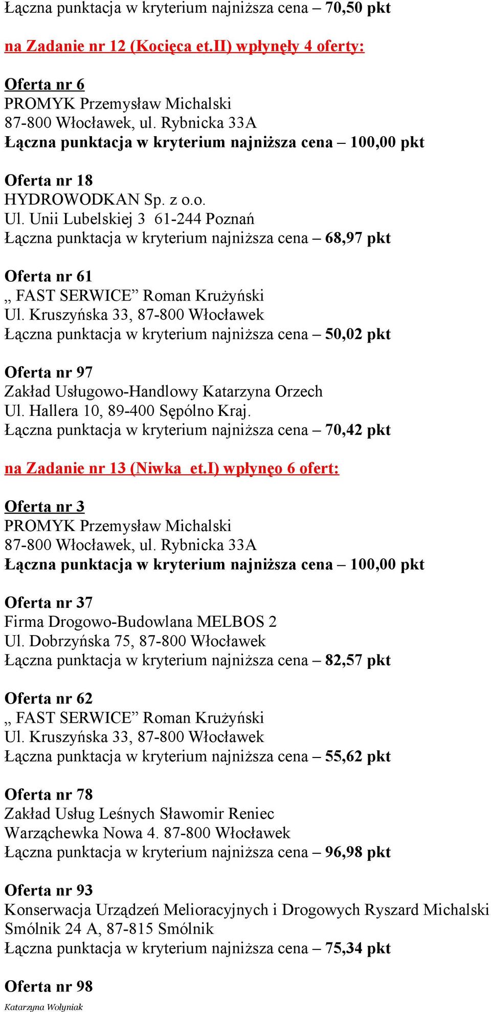 w kryterium najniższa cena 70,42 pkt na Zadanie nr 13 (Niwka et.i) wpłynęo 6 ofert: Oferta nr 3 Oferta nr 37 Firma Drogowo-Budowlana MELBOS 2 Ul.