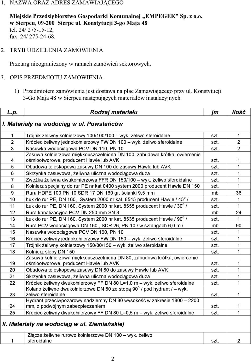 OPIS PRZEDMIOTU ZAMÓWIENIA 1) Przedmiotem zamówienia jest dostawa na plac Zamawiającego przy ul. Konstytucji 3-Go Maja 48 w Sierpcu następujących materiałów instalacyjnych L.p. Rodzaj materiału jm ilość I.