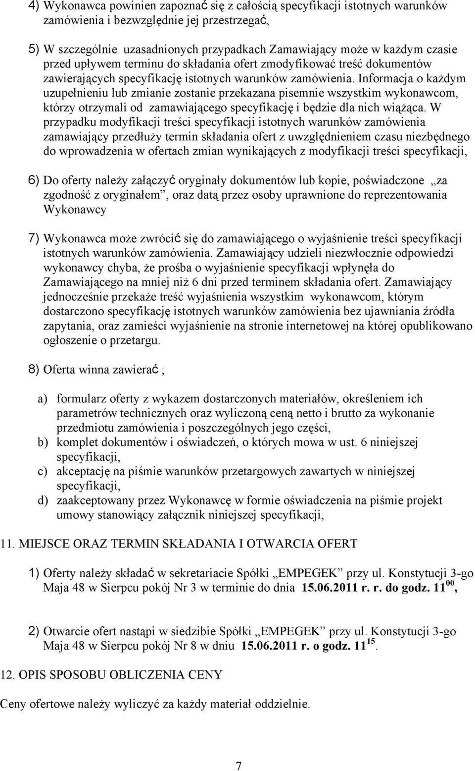 Informacja o kaŝdym uzupełnieniu lub zmianie zostanie przekazana pisemnie wszystkim wykonawcom, którzy otrzymali od zamawiającego specyfikację i będzie dla nich wiąŝąca.