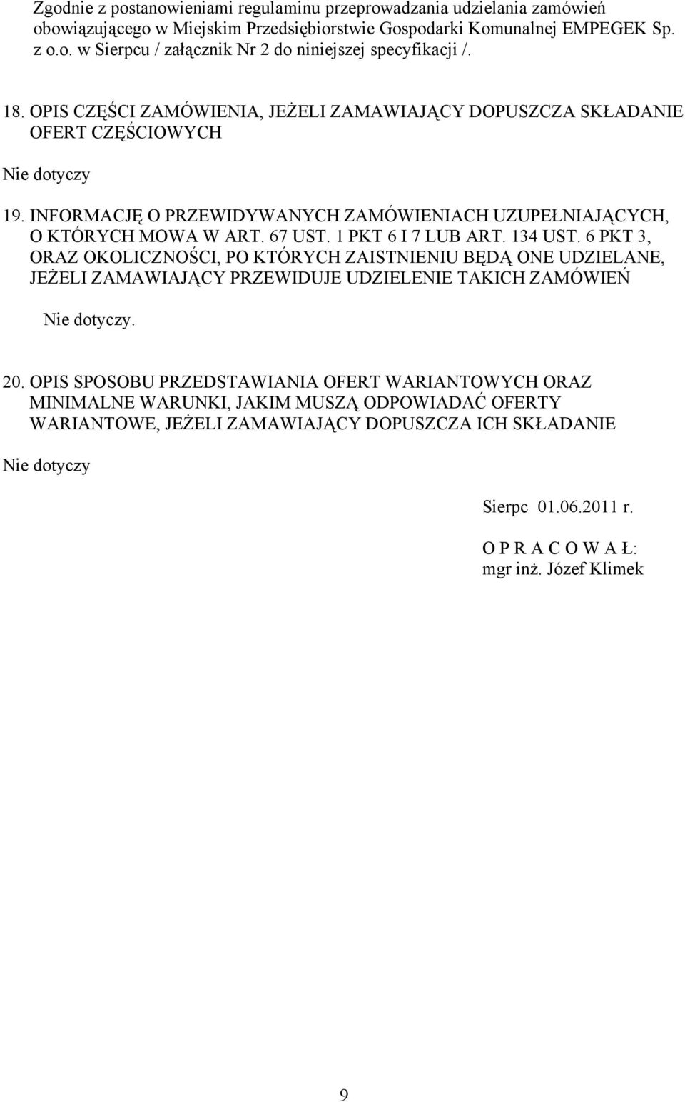 1 PKT 6 I 7 LUB ART. 134 UST. 6 PKT 3, ORAZ OKOLICZNOŚCI, PO KTÓRYCH ZAISTNIENIU BĘDĄ ONE UDZIELANE, JEśELI ZAMAWIAJĄCY PRZEWIDUJE UDZIELENIE TAKICH ZAMÓWIEŃ Nie dotyczy. 20.