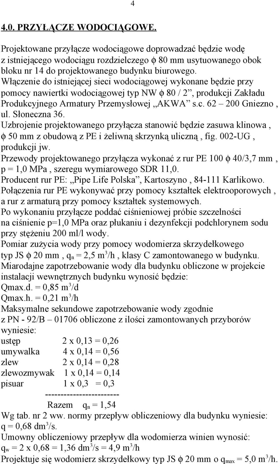 Włączenie do istniejącej sieci wodociągowej wykonane będzie przy pomocy nawiertki wodociągowej typ NW φ 80 / 2, produkcji Zakładu Produkcyjnego Armatury Przemysłowej AKWA s.c. 62 200 Gniezno, ul.