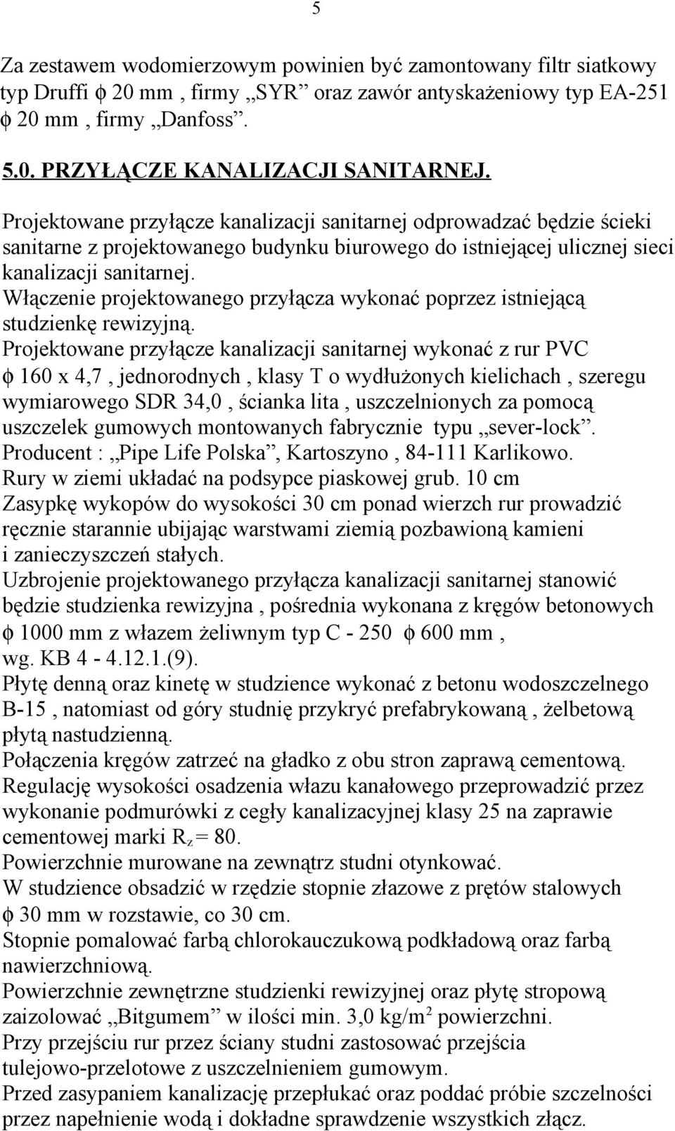 Włączenie projektowanego przyłącza wykonać poprzez istniejącą studzienkę rewizyjną.