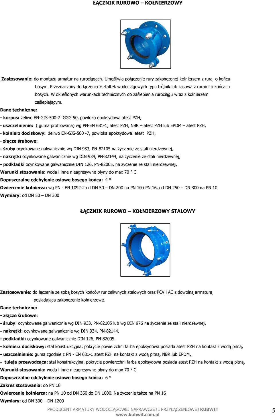 - korpus: żeliwo EN-GJS-500-7 GGG 50, powłoka epoksydowa atest PZH, - uszczelnienie: ( guma profilowana) wg PN-EN 681-1, atest PZH, NBR atest PZH lub EPDM atest PZH, - kołnierz dociskowy: żeliwo