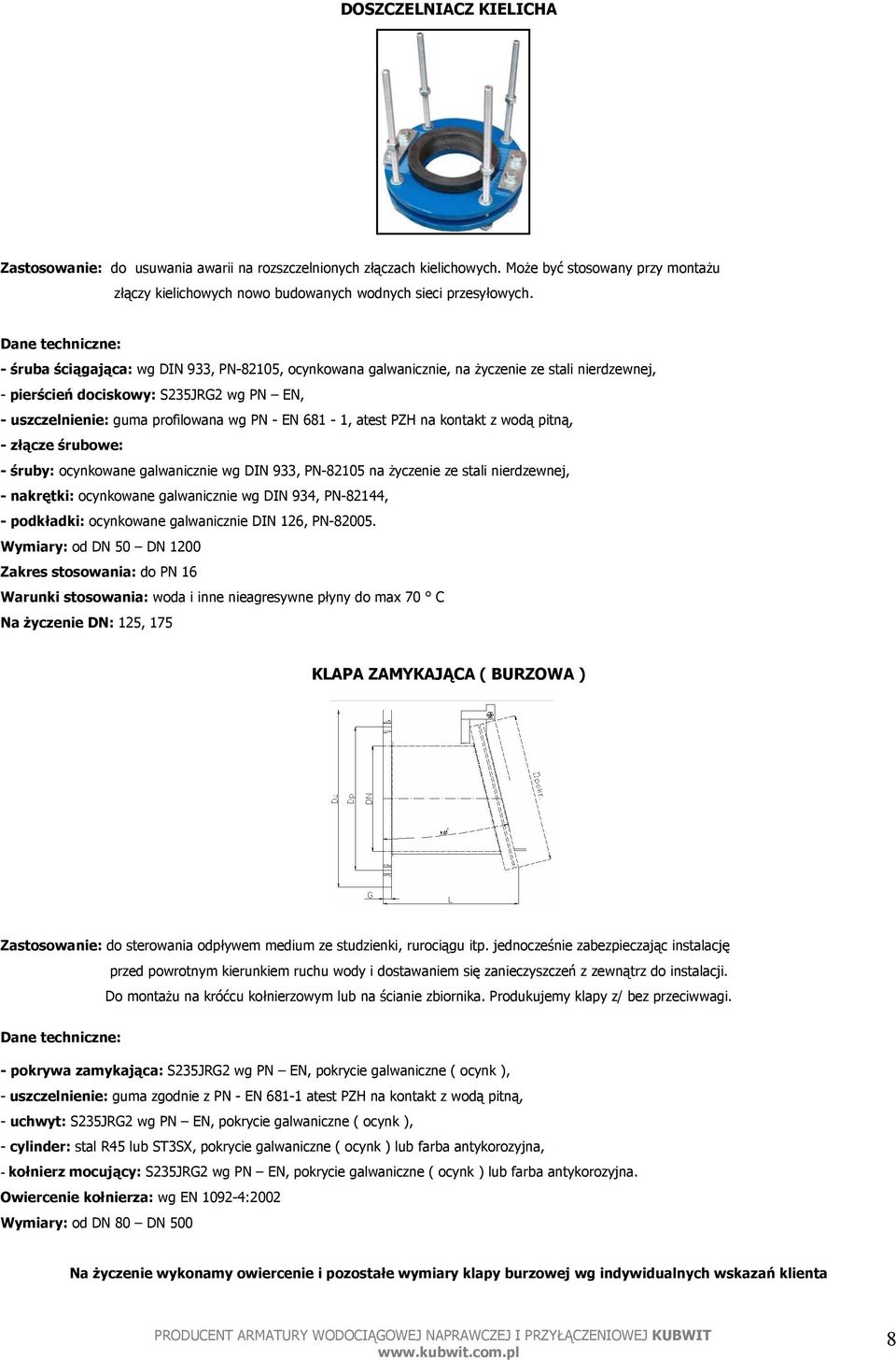 atest PZH na kontakt z wodą pitną, - śruby: ocynkowane galwanicznie wg DIN 933, PN-82105 na życzenie ze stali nierdzewnej, - nakrętki: ocynkowane galwanicznie wg DIN 934, PN-82144, - podkładki: