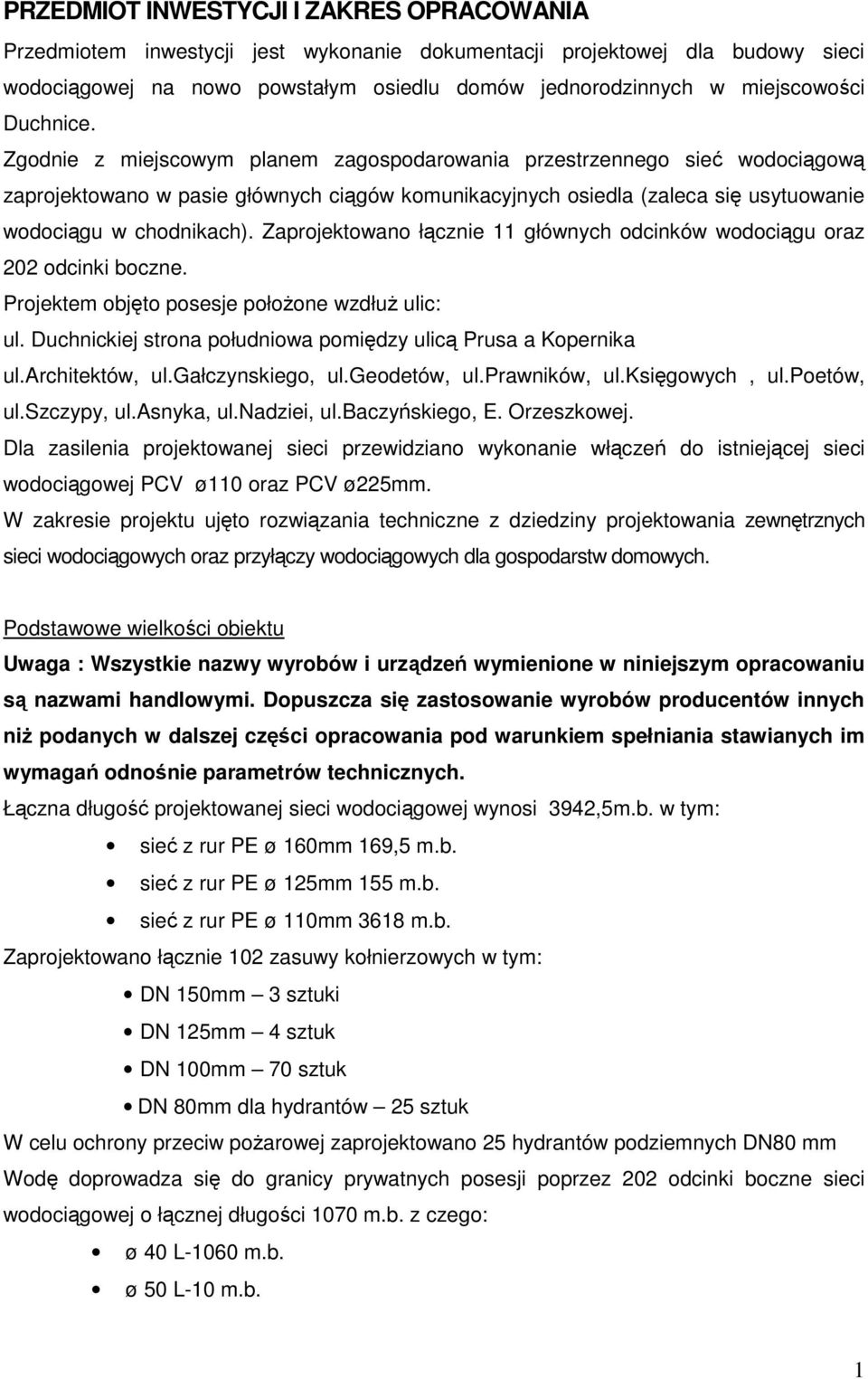 Zaprojektowano łącznie 11 głównych odcinków wodociągu oraz 202 odcinki boczne. Projektem objęto posesje połoŝone wzdłuŝ ulic: ul. Duchnickiej strona południowa pomiędzy ulicą Prusa a Kopernika ul.