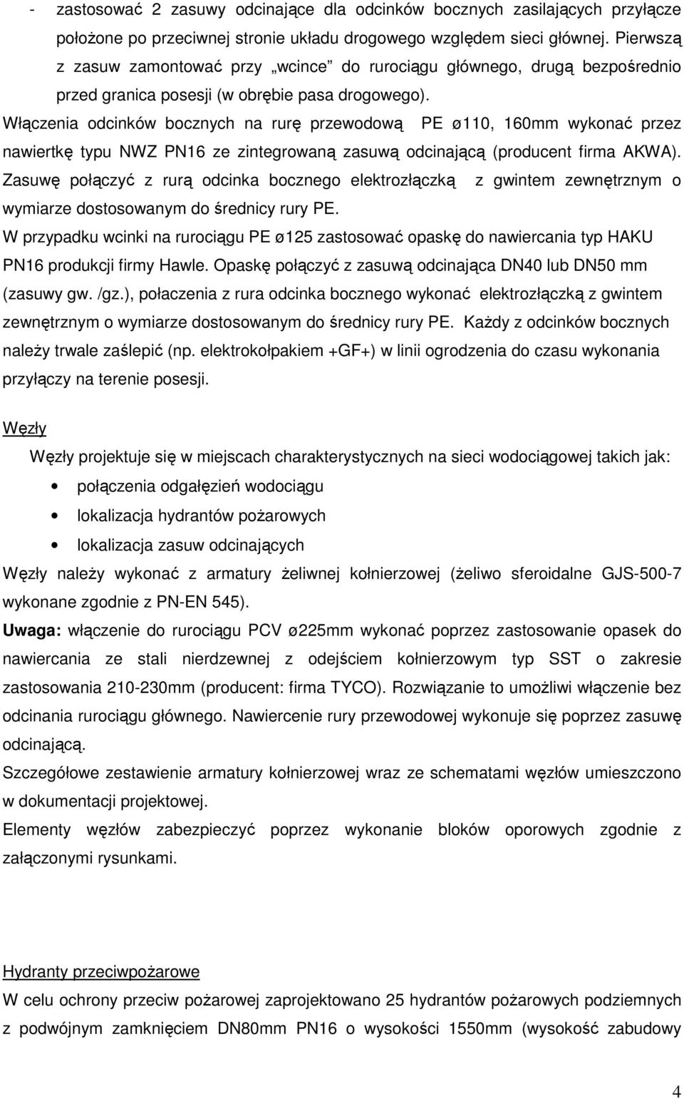 Włączenia odcinków bocznych na rurę przewodową PE ø110, 160mm wykonać przez nawiertkę typu NWZ PN16 ze zintegrowaną zasuwą odcinającą (producent firma AKWA).