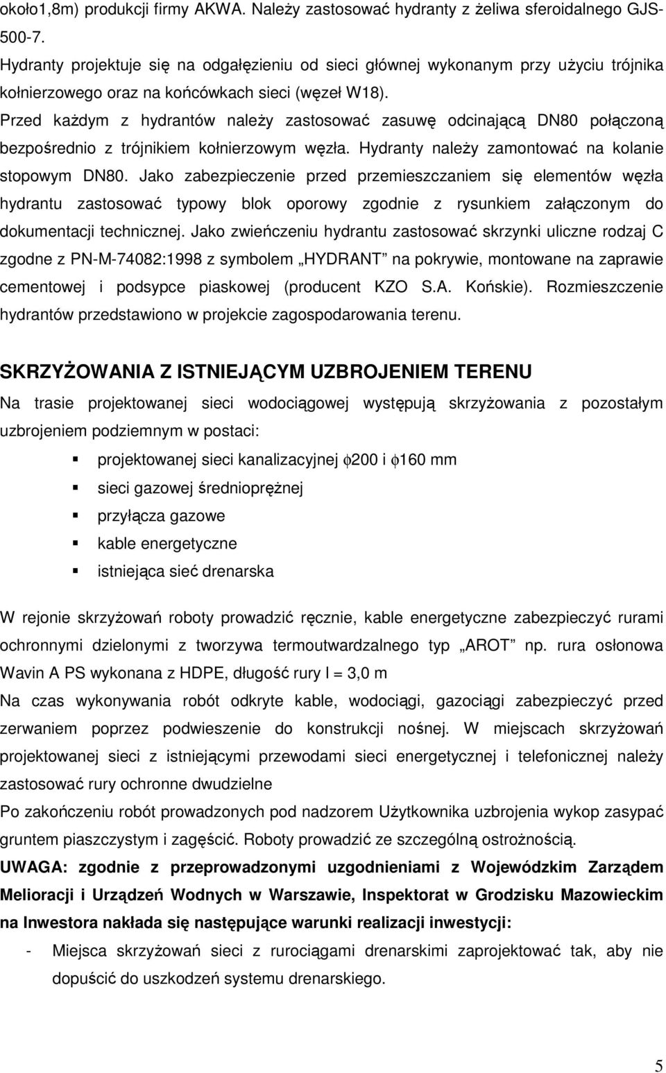 Przed kaŝdym z hydrantów naleŝy zastosować zasuwę odcinającą DN80 połączoną bezpośrednio z trójnikiem kołnierzowym węzła. Hydranty naleŝy zamontować na kolanie stopowym DN80.