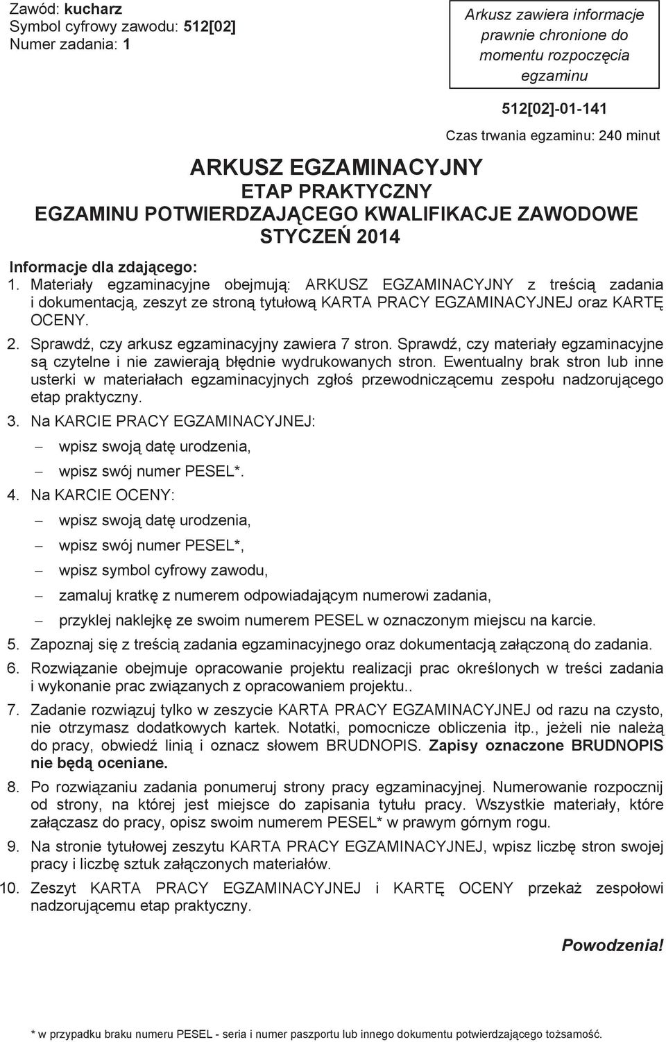 Materiay egzaminacyjne obejmuj: ARKUSZ EGZAMINACYJNY z treci zadania i dokumentacj, zeszyt ze stron tytuow KARTA PRACY EGZAMINACYJNEJ oraz KART OCENY. 2.