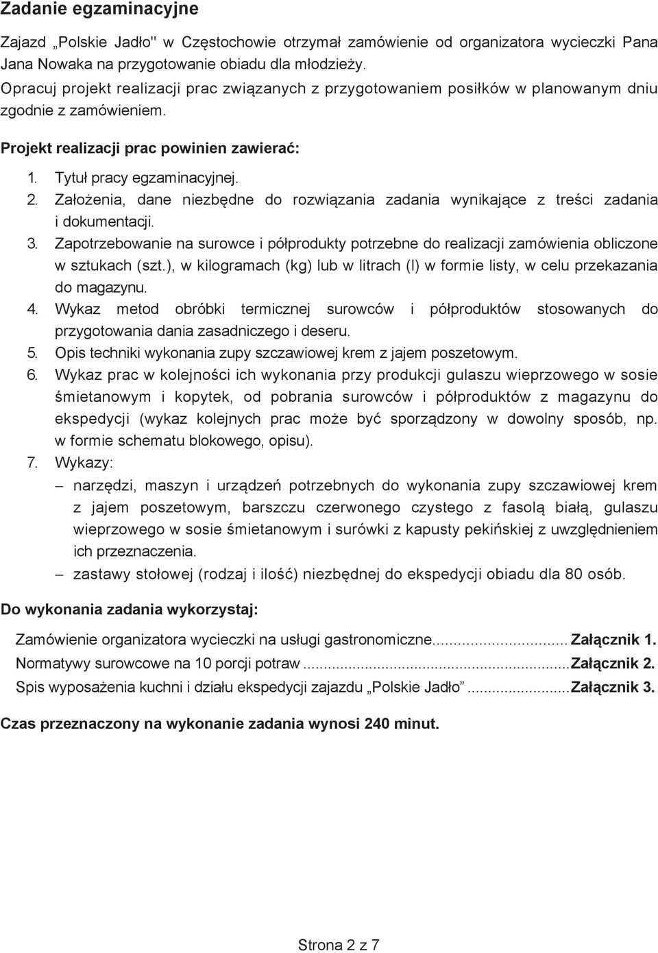 Zaoenia, dane niezbdne do rozwizania zadania wynikajce z treci zadania i dokumentacji. 3. Zapotrzebowanie na surowce i póprodukty potrzebne do realizacji zamówienia obliczone w sztukach (szt.